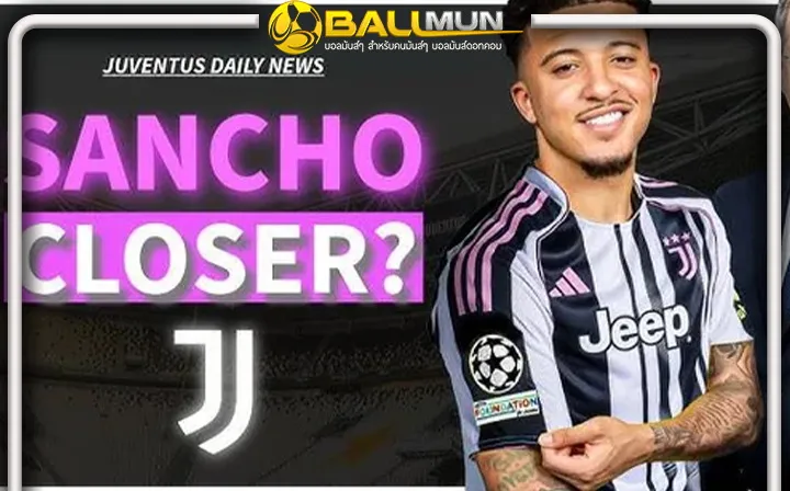 ดูบอลสด สกาย มาเอง รายงานข่าวให้แฟนผีตาวาว ยูเว่ เจรจาคืบหน้า คว้าตัว ซานโช่ ร่วมทัพ