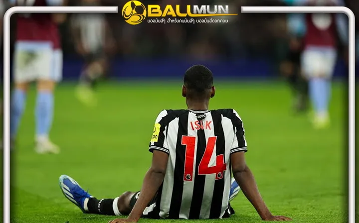 ดูบอลสด แข็งข้อ อิซัค ยันไม่ขอลงเล่นให้ นิวคาสเซิ่ล นัดเปิดซีซั่น เกมสำคัญ ดวล วิลล่า