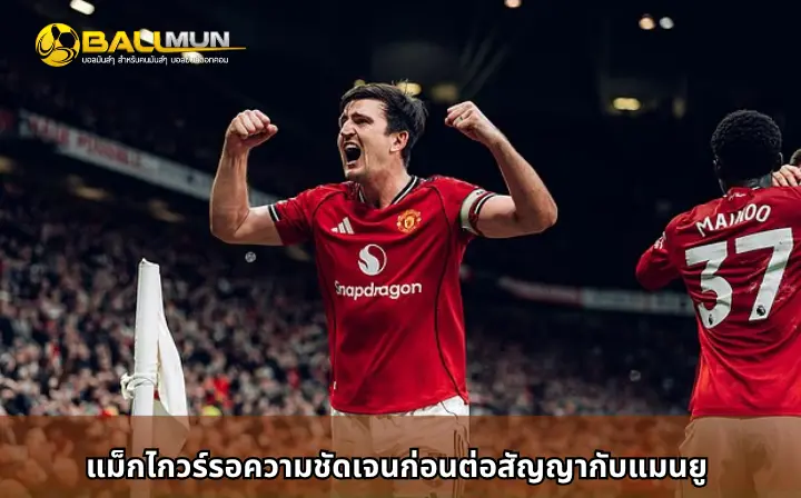 ดูบอลสด แม็กไกวร์รอความชัดเจนก่อนต่อสัญญากับแมนยู